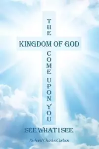 The Kingdom of God Come Upon You: See What I See