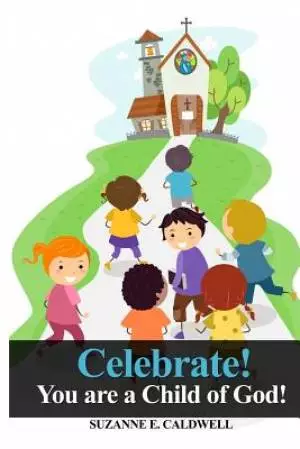 Celebrate!: You Are a Child of God!