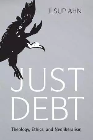 Just Debt: Theology, Ethics, and Neoliberalism