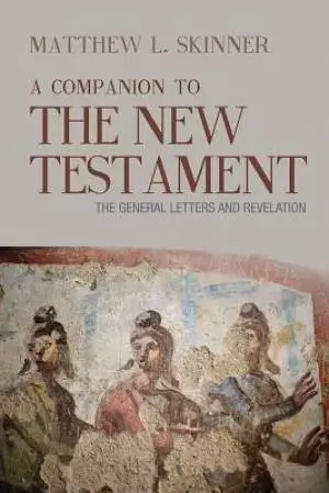 A Companion to the New Testament, Volume 3: The General Letters and Revelation