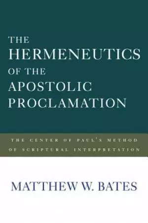 The Hermeneutics of the Apostolic Proclamation: The Center of Paul's Method of Scriptural Interpretation