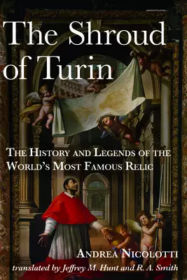The Shroud of Turin: The History and Legends of the World's Most Famous Relic