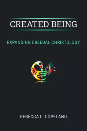Created Being: Expanding Creedal Christology