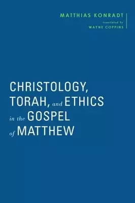 Christology, Torah, and Ethics in the Gospel of Matthew
