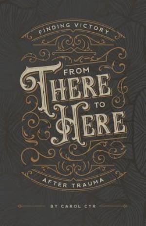 From There to Here: Finding Victory After Trauma