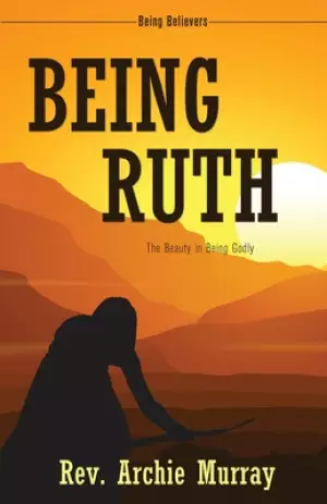 Being Ruth: The Beauty in Being Godly