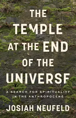 The Temple at the End of the Universe: A Search for Spirituality in the Anthropocene
