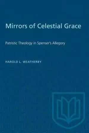 Mirrors of Celestial Grace: Patristic Theology in Spenser's Allegory