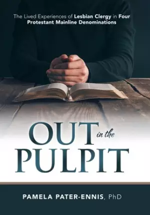 Out in the Pulpit: The Lived Experiences of Lesbian Clergy in Four Protestant Mainline Denominations