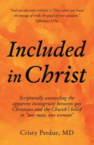 Included in Christ: Scripturally Unraveling the Apparent Incongruity Between Gay Christians and the Church's Belief in "One Man, One Woman