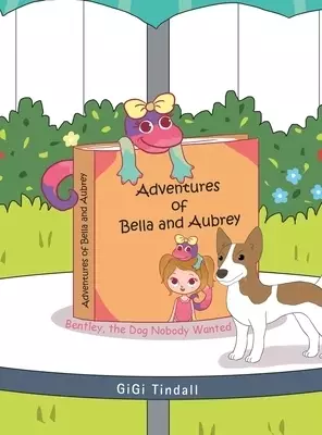 Adventures of Bella and Aubrey: Bentley, the Dog Nobody Wanted