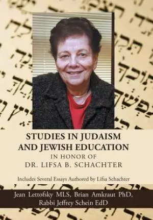 Studies in Judaism and Jewish Education in honor of Dr. Lifsa B. Schachter: Includes Several Essays Authored by Lifsa Schachter