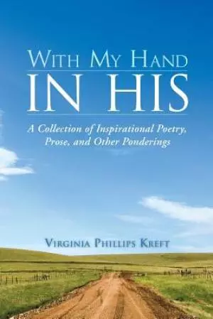 With My Hand in His: A Collection of Inspirational Poetry, Prose, and Other Ponderings