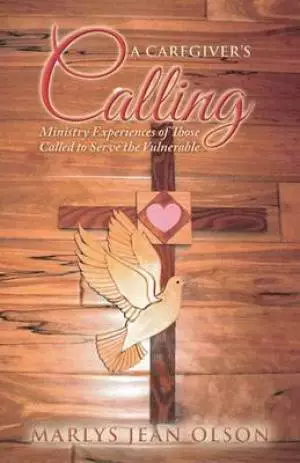 A Caregiver's Calling: Ministry Experiences of Those Called to Serve the Vulnerable