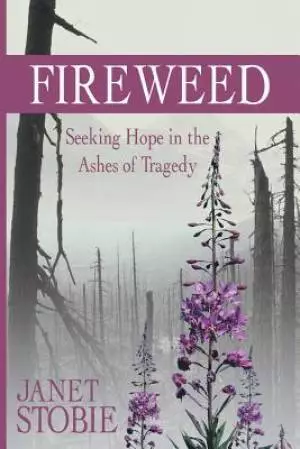 Fireweed: Seeking Hope in the Ashes of Tragedy