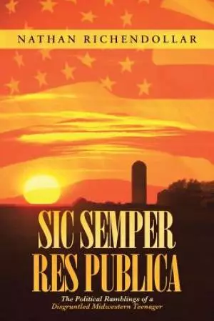 Sic Semper Res Publica: The Political Ramblings of a Disgruntled Midwestern Teenager
