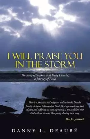 I Will Praise You in the Storm: The Story of Stephen and Holly Deaube, a Journey of Faith