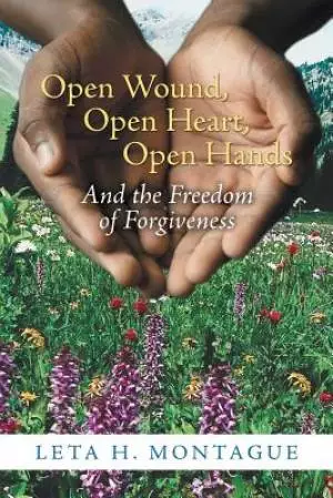 Open Wound, Open Heart, Open Hands: And the Freedom of Forgiveness