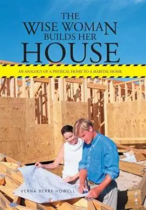 The Wise Woman Builds Her House: An Analogy of a Physical Home to a Marital Home