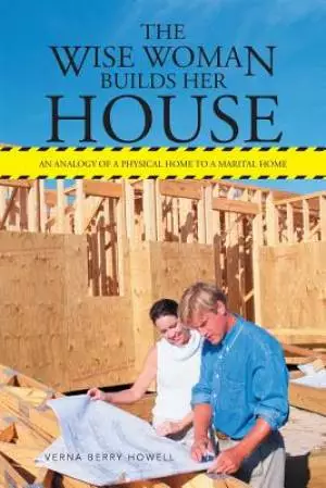 The Wise Woman Builds Her House: An Analogy of a Physical Home to a Marital Home