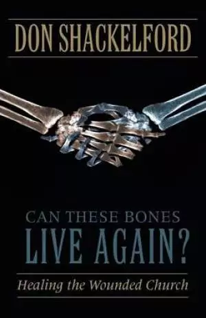Can These Bones Live Again?: Healing the Wounded Church