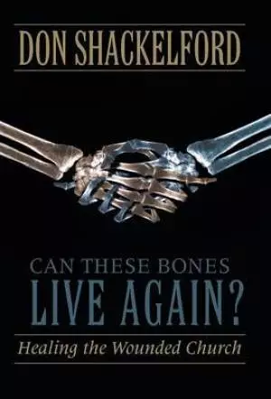 Can These Bones Live Again?: Healing the Wounded Church