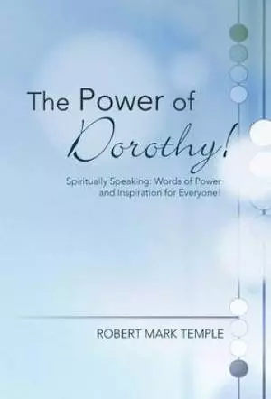 The Power of Dorothy!: Spiritually Speaking: Words of Power and Inspiration for Everyone!