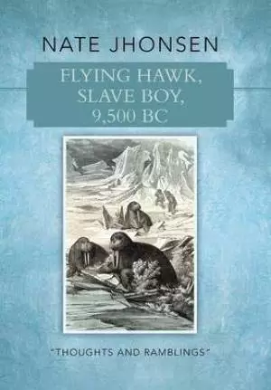 Flying Hawk, Slave Boy, 9,500 BC: Thoughts and Ramblings by