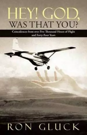 Hey! God, Was That You?: Coincidences from Over Five Thousand Flight Hours and Forty-Four Years