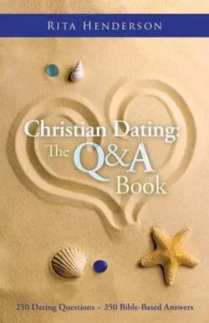 Christian Dating: The Q & A Book: 250 Dating Questions 250 Bible-Based Answers