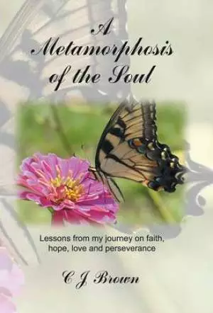 A Metamorphosis of the Soul: Lessons from My Journey on Faith, Hope, Love and Perseverance