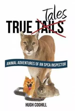 True Tales: Animal Adventures of an SPCA Inspector