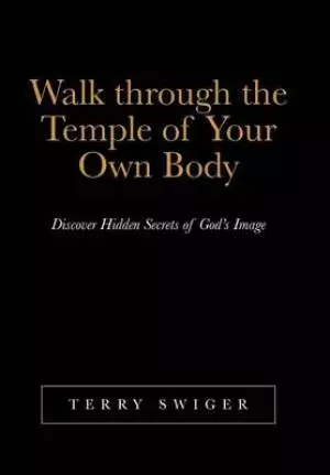Walk Through the Temple of Your Own Body: Discover Hidden Secrets of God's Image
