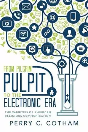 From Pilgrim Pulpit to the Electronic Era: The Varieties of American Religious Communication