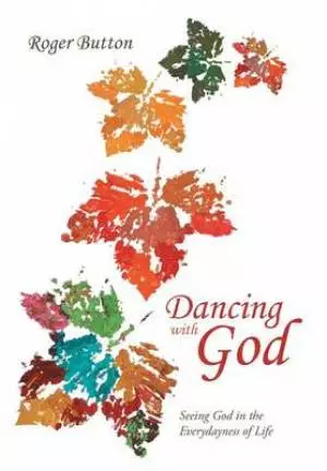Dancing with God: Seeing God in the Everydayness of Life