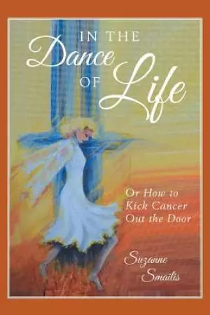 In the Dance of Life: Or How to Kick Cancer Out the Door