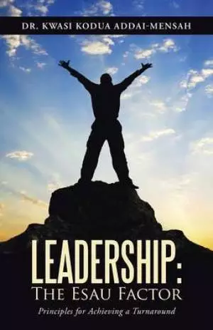 Leadership: The Esau Factor: Principles for Achieving a Turnaround