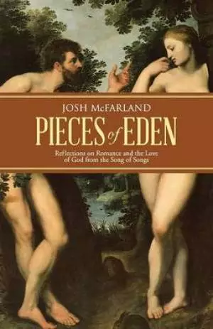 Pieces of Eden: Reflections on Romance and the Love of God from the Song of Songs