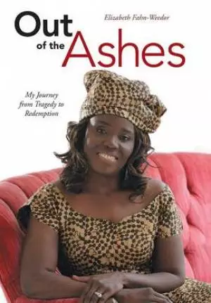 Out of the Ashes: My Journey from Tragedy to Redemption