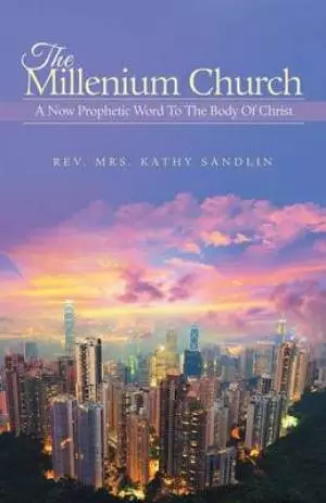 The Millenium Church: A Now Prophetic Word to the Body of Christ