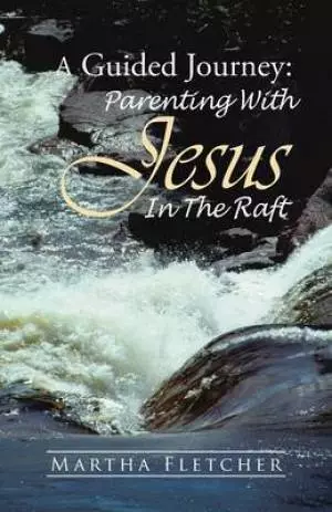 A Guided Journey: Parenting with Jesus in the Raft