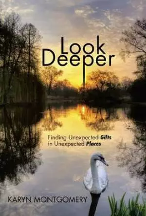 Look Deeper: Finding Unexpected Gifts in Unexpected Places