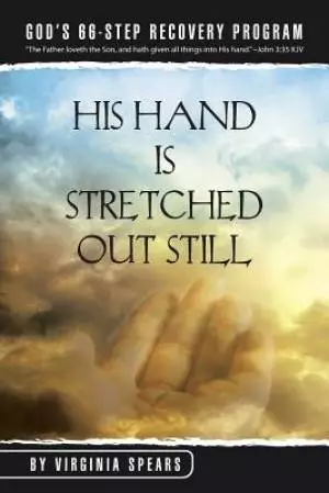 His Hand Is Stretched Out Still: God's 66-Step Recovery Program