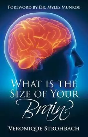 What Is the Size of Your Brain?: Foreword by Dr. Myles Munroe