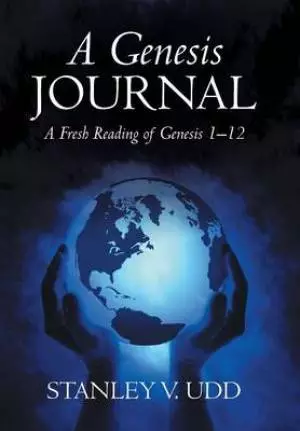 A Genesis Journal: A Fresh Reading of Genesis 1-12