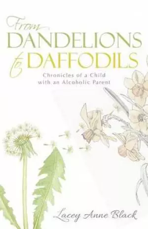 From Dandelions to Daffodils: Chronicles of a Child with an Alcoholic Parent