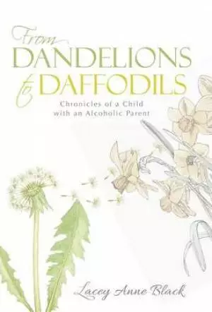 From Dandelions to Daffodils: Chronicles of a Child with an Alcoholic Parent