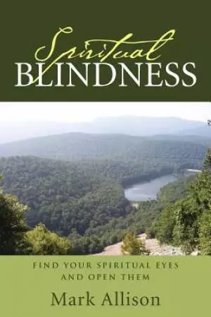 Spiritual Blindness: Find Your Spiritual Eyes and Open Them
