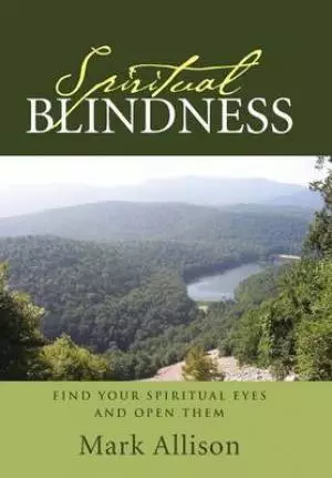 Spiritual Blindness: Find Your Spiritual Eyes and Open Them