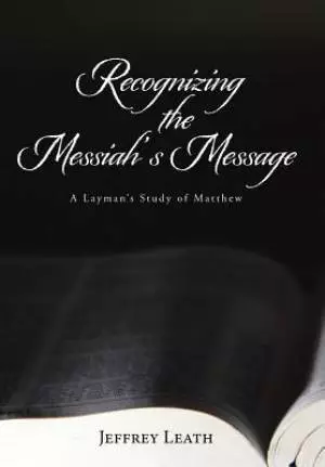 Recognizing the Messiah's Message: A Layman's Study of Matthew